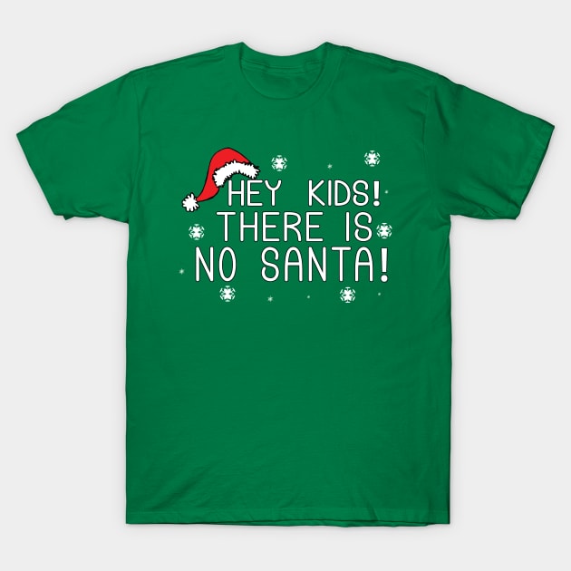 Hey Kids!  There Is No Santa! T-Shirt by joshp214